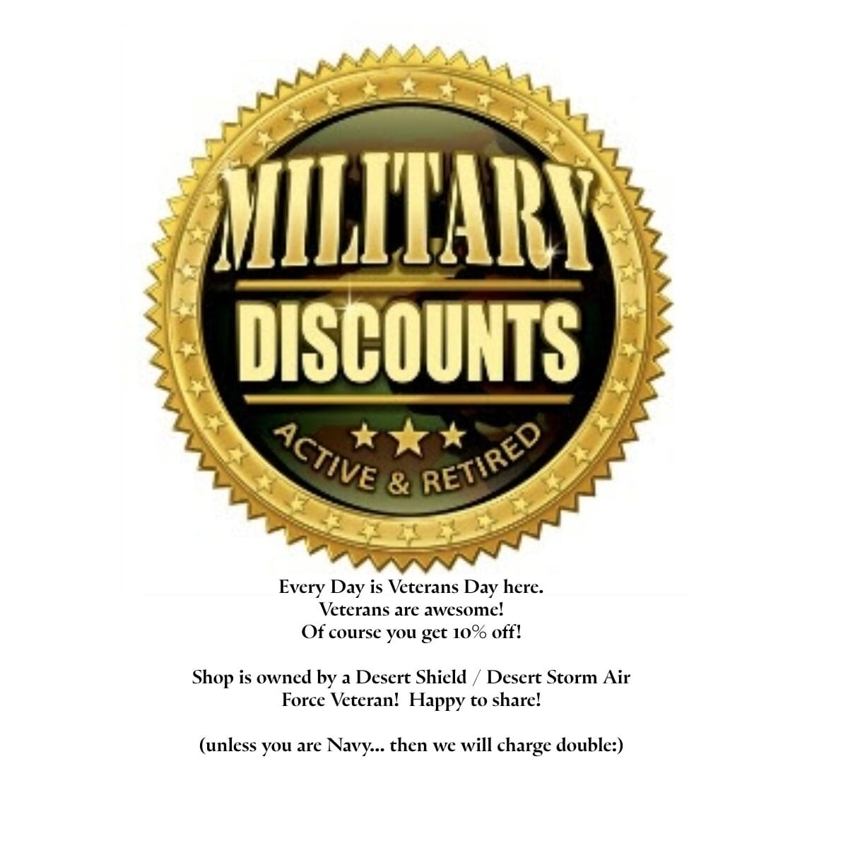 Veterans discount - every day is Veterans Day here, 10% off for Veterans